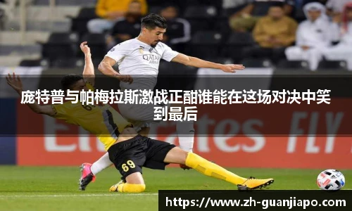 庞特普与帕梅拉斯激战正酣谁能在这场对决中笑到最后